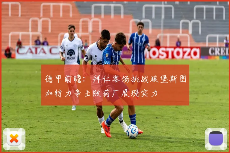 德甲前瞻：拜仁客场挑战狼堡斯图加特力争击败药厂展现实力